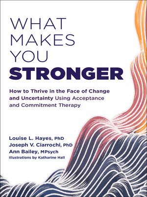 cover image of What Makes You Stronger: How to Thrive in the Face of Change and Uncertainty Using Acceptance and Commitment Therapy